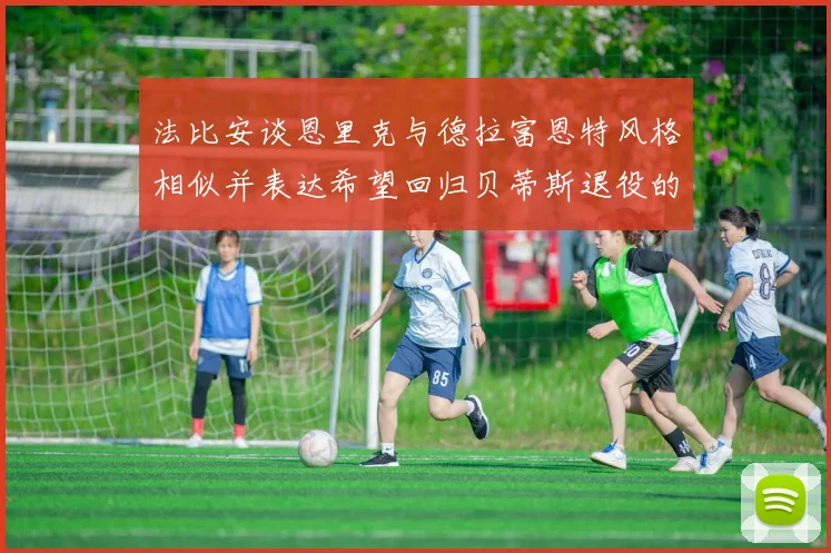 法比安谈恩里克与德拉富恩特风格相似并表达希望回归贝蒂斯退役的愿望