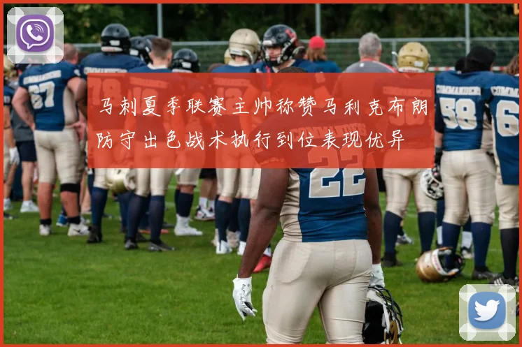 马刺夏季联赛主帅称赞马利克布朗防守出色战术执行到位表现优异